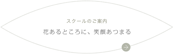 スクールのご案内 花あるところに、笑顔あつまる